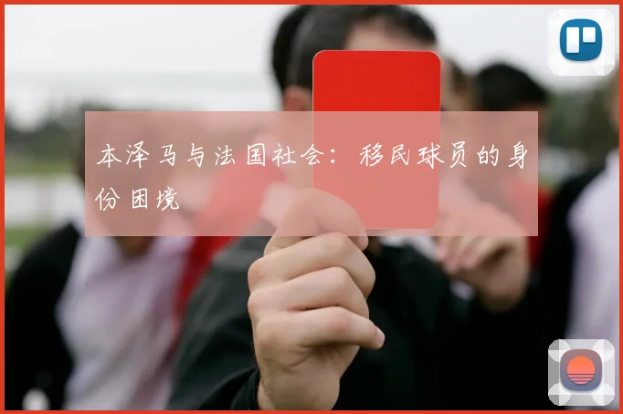 本泽马与法国社会：移民球员的身份困境