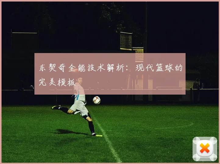 东契奇全能技术解析：现代篮球的完美模板