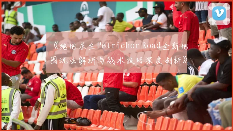 《绝地求生Petrichor Road全新地图玩法解析与战术技巧深度剖析》